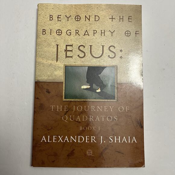 Beyond the Biography of Jesus The Journey of Quadratos Book 1 by Alexander Shaia - Picture 1 of 7